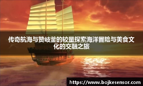 传奇航海与赞岐釜的较量探索海洋冒险与美食文化的交融之旅