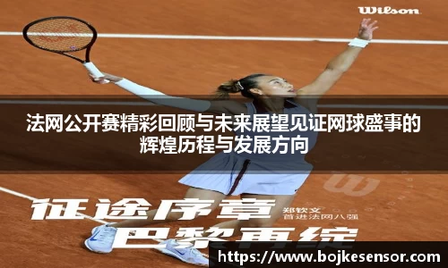 法网公开赛精彩回顾与未来展望见证网球盛事的辉煌历程与发展方向