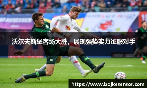 沃尔夫斯堡客场大胜，展现强势实力征服对手