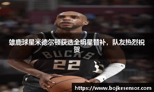 雄鹿球星米德尔顿获选全明星替补，队友热烈祝贺